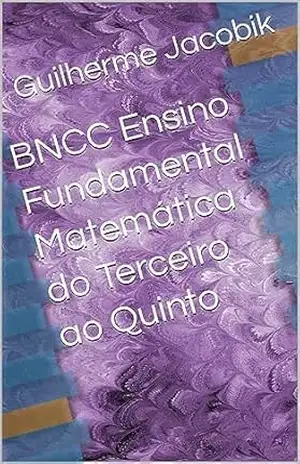 BNCC Ensino Fundamental Matemática do Terceiro ao Quinto (Série A Matemática na BNCC) – Guilherme Jacobik
