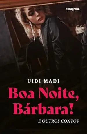Boa noite, Bárbara! – E outros contos – Uidi Madi Boa noite, Bárbara! – E outros contos – Uidi Madi