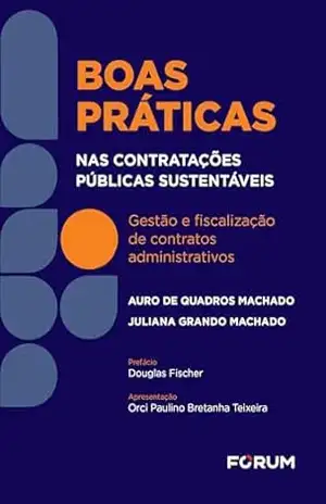Boas práticas nas contratações públicas sustentáveis: gestão e fiscalização de contratos administrativos – Auro de Quadros Machado