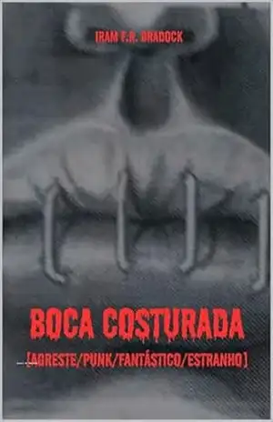 BOCA COSTURADA: [Agreste/Punk/Fantástico/Estranho] (/AGRESTE/FANTÁSTICO/) – Iram  F. R. “Bradock”