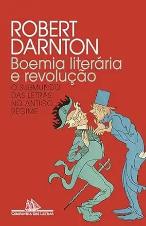 Boemia literária e revolução (Nova edição): O submundo das letras no Antigo Regime – Robert Darnton Boemia literária e revolução (Nova edição): O submundo das letras no Antigo Regime – Robert Darnton