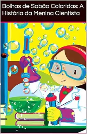 Bolhas de Sabão Coloridas: A História da Menina Cientista – Thiago Silva Barbosa