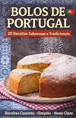 Bolos de Portugal: 20 Receitas Saborosas e Tradicionais (Receitas e Sabores do Mundo Livro 12) – Nuno Claro