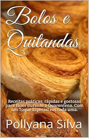 Capa do livro Bolos e Quitandas: Receitas práticas, rápidas e gostosas para fazer durante a Quarentena. Com um Toque Especial em cada uma. - Pollyana Silva