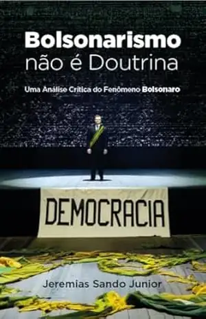 “Bolsonarismo” não é Doutrina: Uma Análise Crítica do Fenômeno Bolsonaro – Jeremias Sando Junior