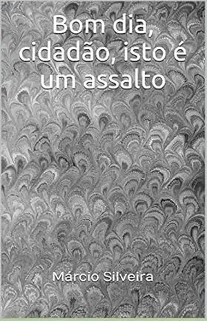 Bom dia, cidadão, isto é um assalto – Márcio Silveira Bom dia, cidadão, isto é um assalto – Márcio Silveira