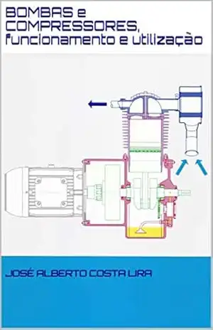 BOMBAS e COMPRESSORES, funcionamento e utilização - José Alberto Costa Lira BOMBAS e COMPRESSORES, funcionamento e utilização - José Alberto Costa Lira