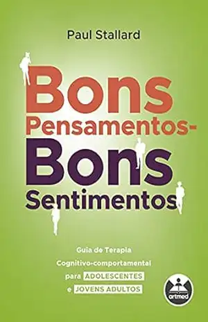 Bons Pensamentos – Bons Sentimentos: Guia de Terapia Cognitivo–Comportamental para Adolescentes e Jovens Adultos – Paul Stallard Bons Pensamentos – Bons Sentimentos: Guia de Terapia Cognitivo–Comportamental para Adolescentes e Jovens Adultos – Paul Stallard
