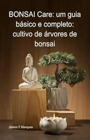 Bonsai Care: Um Guia Básico E Completo: Cultivo De Árvores De Bonsai – Jideon F Marques
