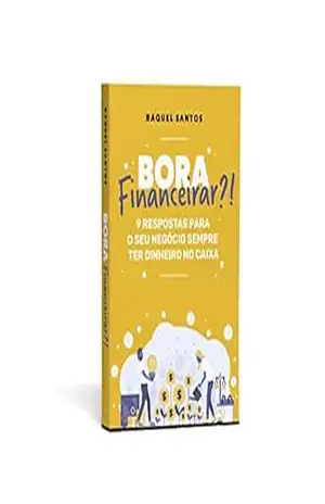 Bora Financeirar?!: 9 respostas para o seu negócio sempre ter dinheiro no caixa – Raquel Santos