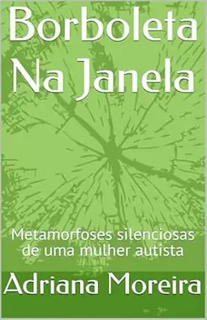 Capa do livro Borboleta Na Janela: Metamorfoses silenciosas de uma mulher autista - Adriana Moreira