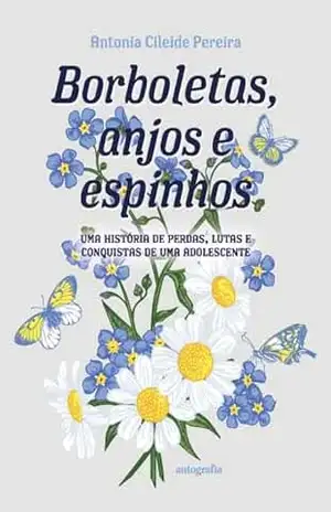 Borboletas, anjos e espinhos: uma história de perdas, lutas e conquistas de uma adolescente – Antonia Cileide Pereira