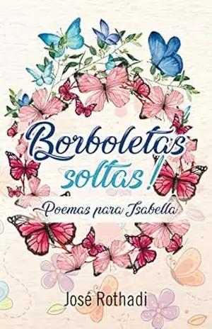Borboletas Soltas: Poemas para Isabella - José Rothadi