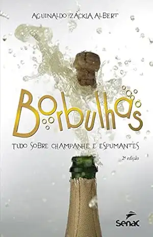 Borbulhas: Tudo sobre champanhe e espumantes – Aguinaldo Záckia Albert