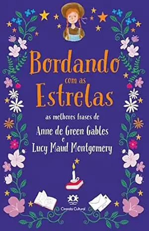 Bordando com as estrelas: As melhores frases de Anne de Green Gables e Lucy Maud Montgomery – Lucy Maud Montgomery