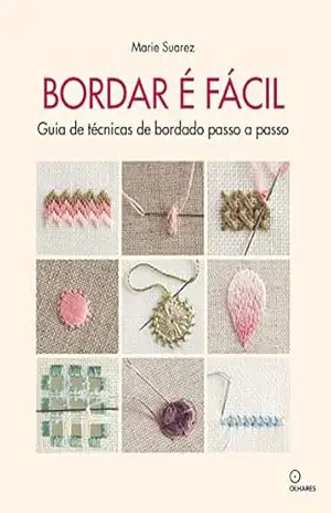Bordar é facil: Guia de técnicas de bordado passo a passo – Marie Suarez