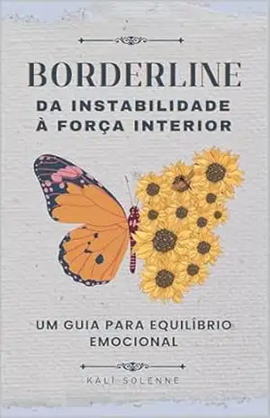 Borderline: Da Instabilidade à Força Interior: Um guia para equilíbrio emocional – Kali Solenne Borderline: Da Instabilidade à Força Interior: Um guia para equilíbrio emocional – Kali Solenne