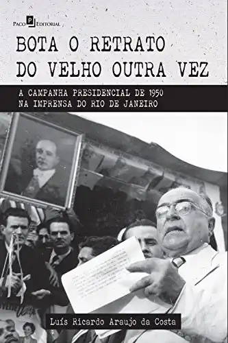 Baixar Bota o retrato do velho outra vez: A campanha presidencial de 1950 na imprensa do Rio de Janeiro pdf, epub, mobi, eBook