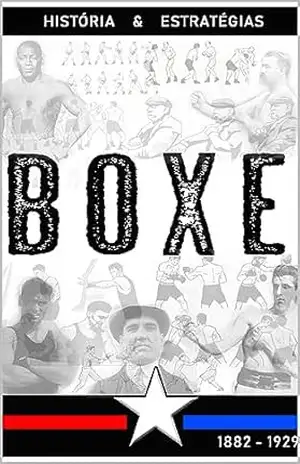 BOXE: As lendas e suas técnicas (1882 – 1929) – Fernando Matsunaga