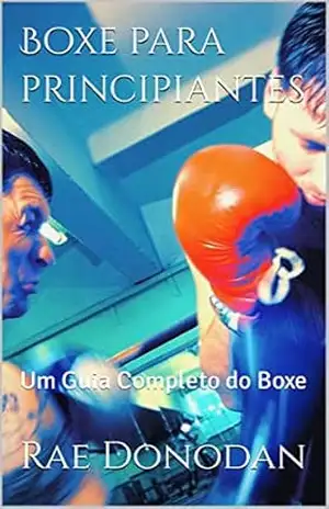 Capa do livro Boxe para principiantes: Um Guia Completo do Boxe - Rae Donodan