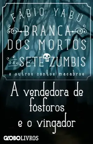 Capa do livro Branca dos mortos e os sete zumbis e outros contos macabros – A vendedora de fósforos e o vingador - Fábio Yabu