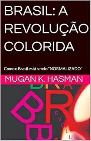 Capa do livro BRASIL: A REVOLUÇÃO COLORIDA: Como o Brasil está sendo ''NORMALIZADO'' (AS GRANDES TEORIAS) - MUGAN  K. HASMAN