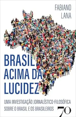 Capa do livro Brasil acima da lucidez: uma investigação jornalístico–filosófica sobre o Brasil e os brasileiros - Fabiano Lana