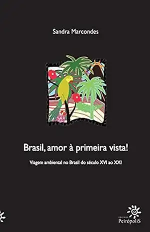 Capa do livro Brasil, amor à primeira vista! Viagem ambiental no Brasil do século XVI ao XXI - Sandra Marcondes