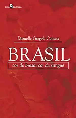 Brasil: Cor de brasa, cor de sangue – Danielle Gregole Colucci Brasil: Cor de brasa, cor de sangue – Danielle Gregole Colucci