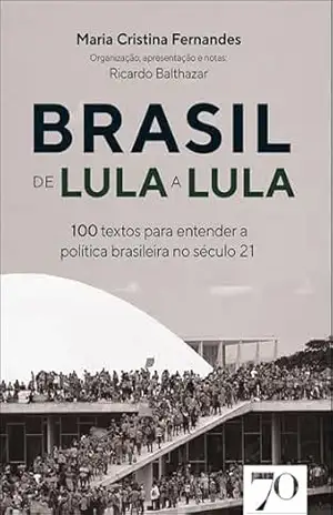Brasil de Lula a Lula: 100 textos para entender a política no século 21 – Maria Cristina Fernandes