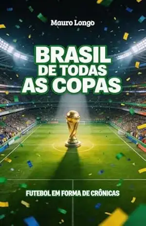 Brasil de Todas as Copas: Futebol em Forma de Crônicas – Mauro Longo Brasil de Todas as Copas: Futebol em Forma de Crônicas – Mauro Longo