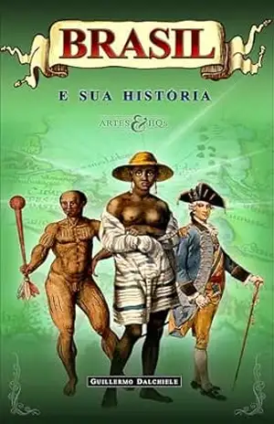 Capa do livro Brasil e sua História – Artes & HQs: A fascinante trajetória do Brasil, em uma graphic novel original e inédita, contada através das maiores obras de arte que ilustraram sua história. - Guillermo Dalchiele