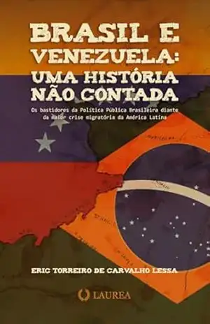 Capa do livro BRASIL E VENEZUELA: UMA HISTÓRIA NÃO CONTADA: Os bastidores da política pública brasileira diante da maior crise migratória da América Latina - Eric Torreiro de Carvalho Lessa