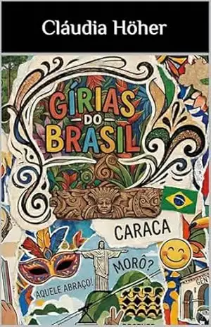 Brasil em Gírias: 100 expressões coloquiais do português brasileiro por regiões, contexto e uso real (Coleção Dominar o Português Brasileiro. Um método … e se comunicarem no Brasil. Livro 11) – Cláudia Höher