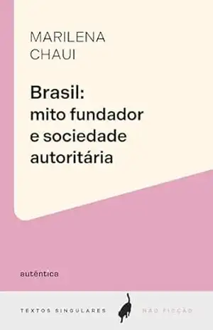 Brasil: mito fundador e sociedade autoritária (Textos Singulares) – Marilena Chaui