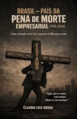Brasil – País da Pena de Morte EMPRESARIAL (Velada): Como o Estado Cruci✟ica Empresas (CNPJs) Todos os Dias – CLAUDIO LUIZ URSIN Brasil – País da Pena de Morte EMPRESARIAL (Velada): Como o Estado Cruci✟ica Empresas (CNPJs) Todos os Dias – CLAUDIO LUIZ URSIN