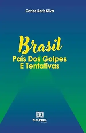 Brasil: País dos golpes e tentativas – Carlos Roriz Silva