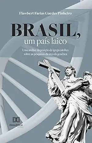 Capa do livro Brasil, um país laico: uma análise da posição da igreja católica sobre as pesquisas da área da genética - Flawbert Farias Guedes Pinheiro