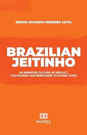 Brazilian jeitinho: An inherited culture of default, tax evasion, and resistance to paying taxes – Sergio Ricardo Ferreira Mota Brazilian jeitinho: An inherited culture of default, tax evasion, and resistance to paying taxes – Sergio Ricardo Ferreira Mota