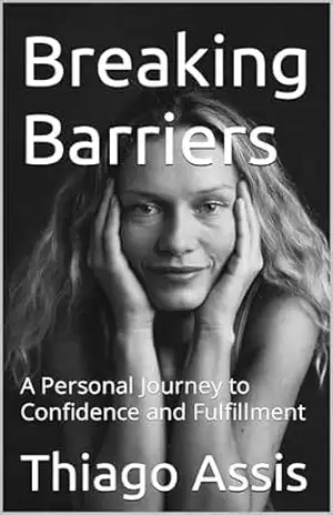 Breaking Barriers: A Personal Journey to Confidence and Fulfillment – Thiago  Assis