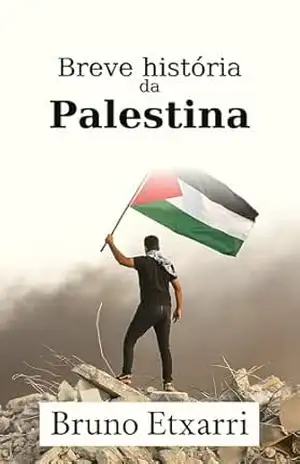 Breve história da Palestina: Como chegamos até aqui, explicado de forma clara (Breve historia de… Livro 12) – Bruno Etxarri Breve história da Palestina: Como chegamos até aqui, explicado de forma clara (Breve historia de… Livro 12) – Bruno Etxarri