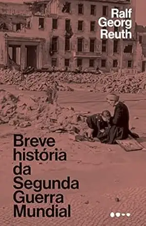 Breve história da Segunda Guerra Mundial – Ralf Georg Reuth Breve história da Segunda Guerra Mundial – Ralf Georg Reuth