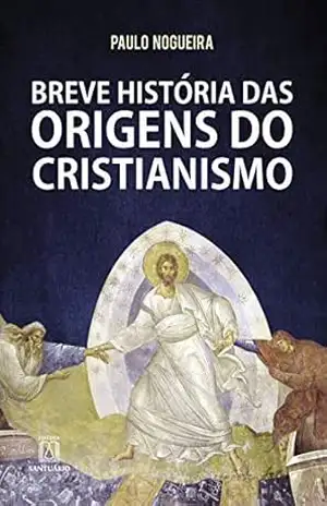 Breve história das origens do cristianismo – Paulo Nogueira