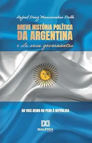 Capa do livro Breve história política da Argentina e de seus governantes: do Vice–Reino do Peru à República - Rafael Diniz Mascarenhas Dalle