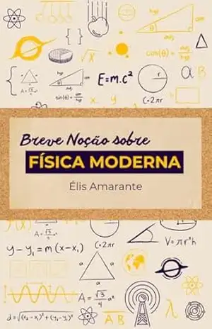 Breve Noção sobre Física Moderna - Élis Amarante