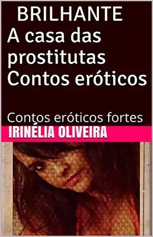 Capa do livro BRILHANTEA casa das prostitutas Contos eróticos :Contos eróticosfortes - Irinélia Oliveira