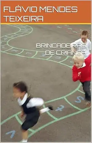 BRINCADEIRAS DE CRIANÇA – FLÁVIO MENDES TEIXEIRA BRINCADEIRAS DE CRIANÇA – FLÁVIO MENDES TEIXEIRA