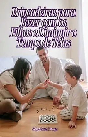 Brincadeiras para fazer com os filhos e diminuir o tempo de telas - Solyvânia Fraga
