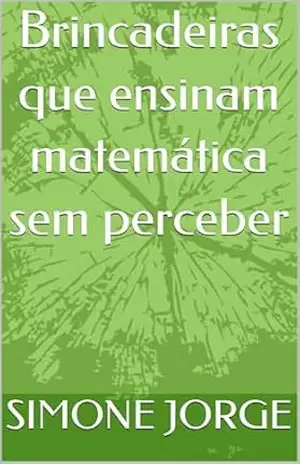 Capa do livro Brincadeiras que ensinam matemática sem perceber - SIMONE  JORGE