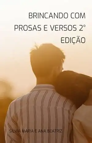 Brincando Com Prosas E Versos 2° Edição – ”silvia Maria”: ”ana Beatriz” Brincando Com Prosas E Versos 2° Edição – ”silvia Maria”: ”ana Beatriz”